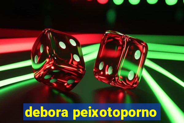 debora peixotoporno
